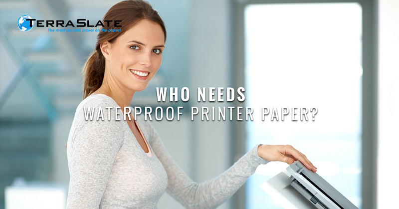 Who Needs Waterproof Printer Paper?